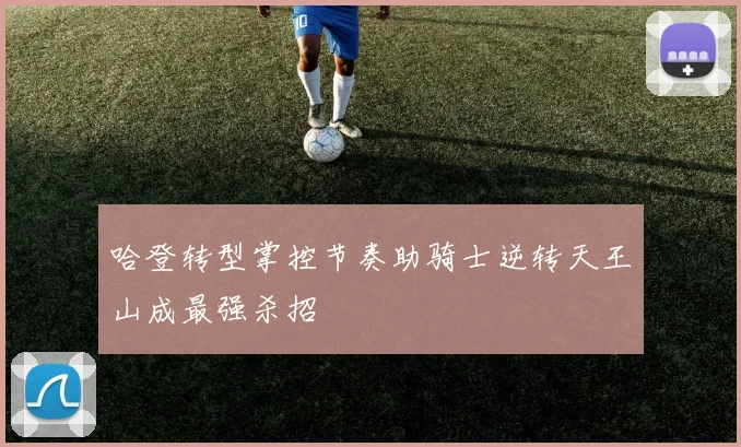 哈登转型掌控节奏助骑士逆转天王山成最强杀招