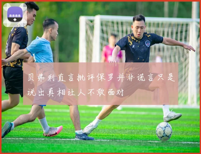 贝弗利直言批评保罗并非谎言只是说出真相让人不敢面对
